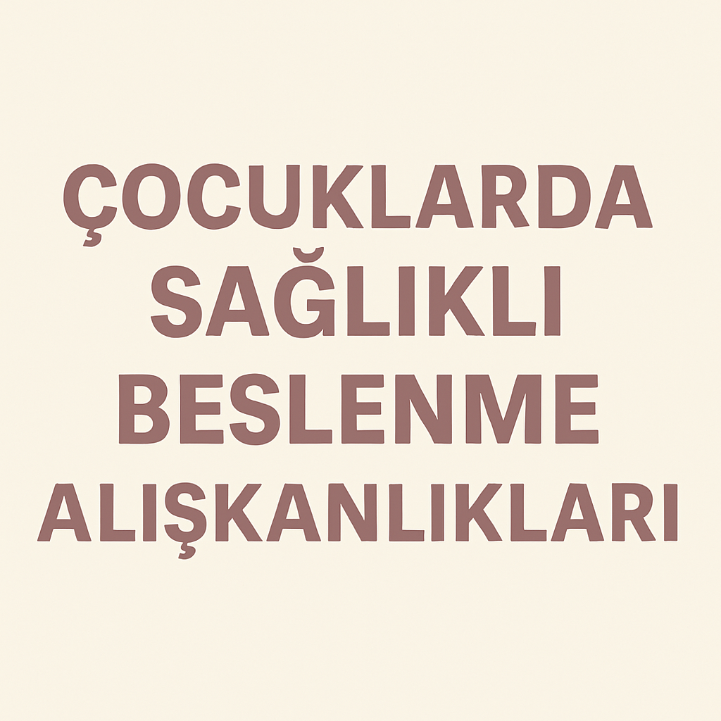 Çocuklarda Sağlıklı Beslenme Alışkanlıkları