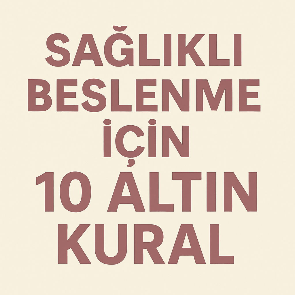 Sağlıklı Beslenme İçin 10 Altın Kural